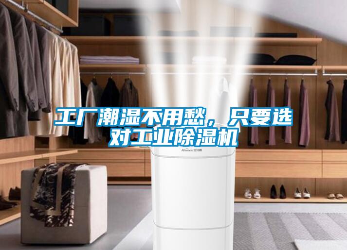 工厂潮湿不用愁，只要选对工业除湿机