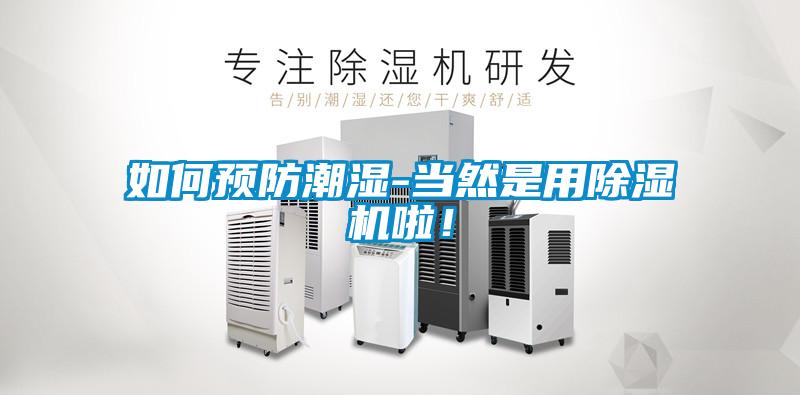 如何預(yù)防潮濕-當(dāng)然是用除濕機(jī)啦！