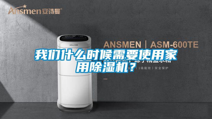 我们什么时候需要使用家用除湿机？