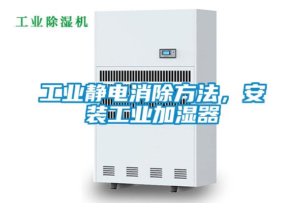 工业静电消除方法，安装工业加湿器