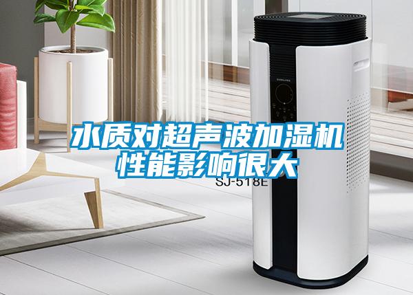 水质对超声波加湿机性能影响很大