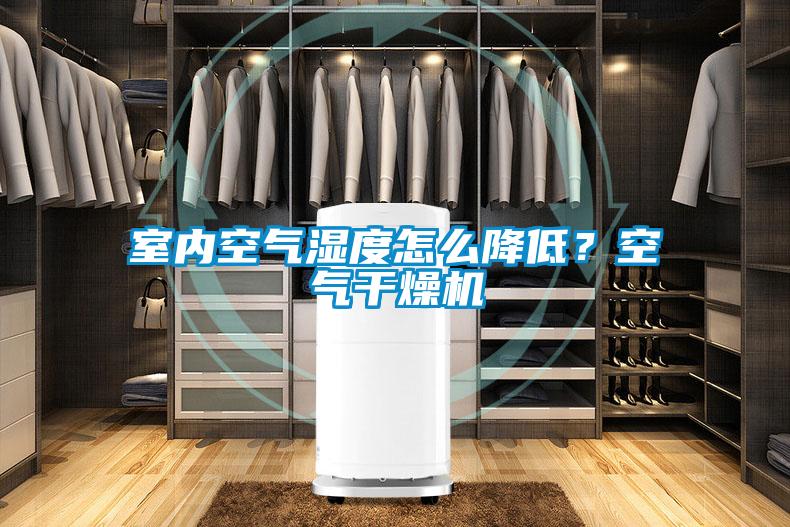 室内空气湿度怎么降低？空气干燥机