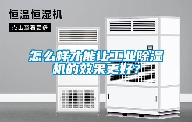 怎么样才能让工业除湿机的效果更好？