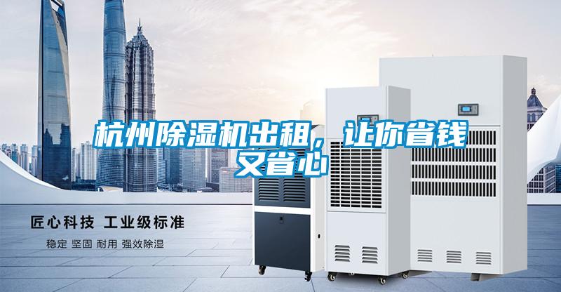 杭州除湿机出租，让你省钱又省心