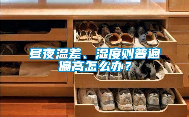 昼夜温差、湿度则普遍偏高怎么办？