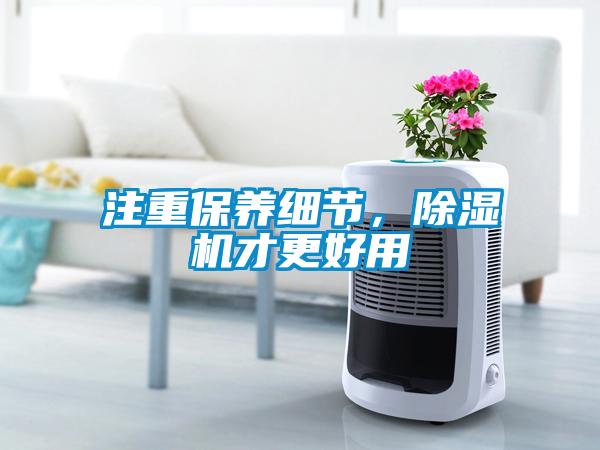 注重保養(yǎng)細(xì)節(jié)，除濕機(jī)才更好用