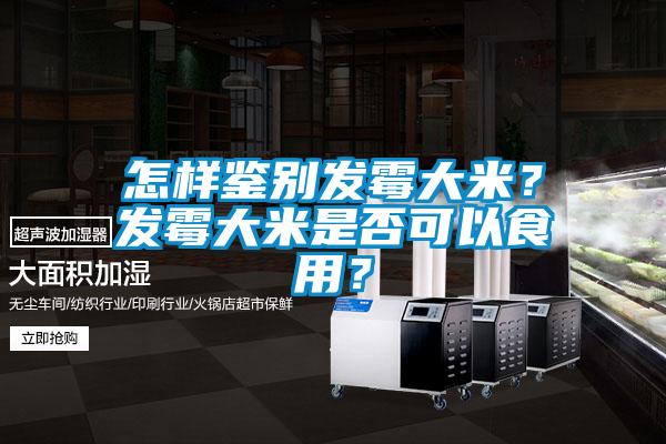 怎样鉴别发霉大米？发霉大米是否可以食用？