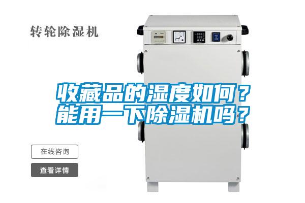 收藏品的湿度如何？能用一下除湿机吗？
