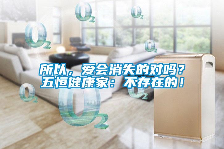 所以，爱会消失的对吗？五恒健康家：不存在的！