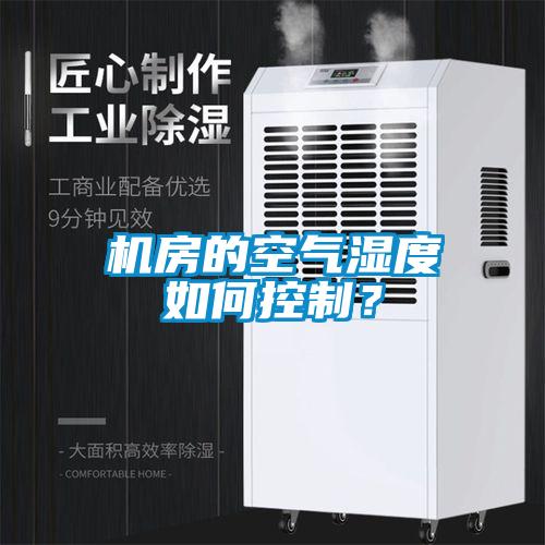 机房的空气湿度如何控制？