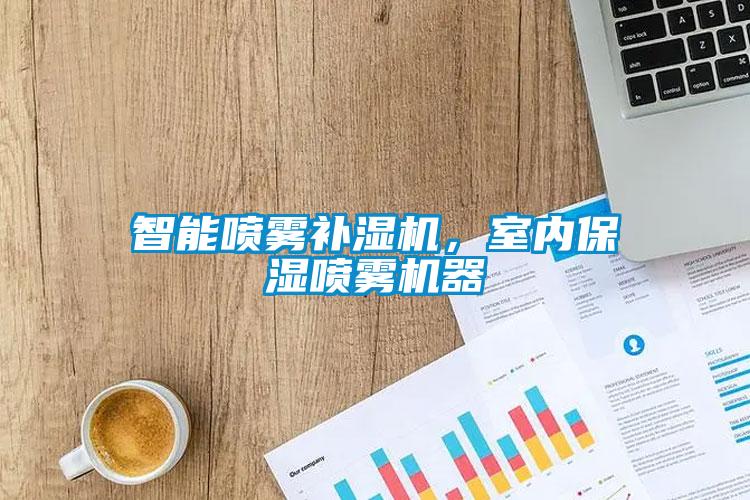智能喷雾补湿机，室内保湿喷雾机器