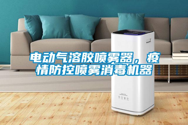 电动气溶胶喷雾器，疫情防控喷雾消毒机器