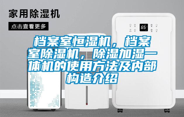 档案室恒湿机，档案室除湿机，除湿加湿一体机的使用方法及内部构造介绍