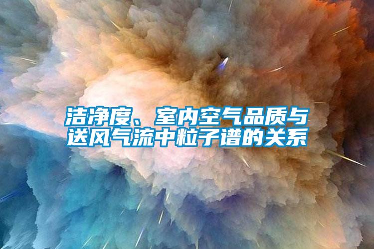 洁净度、室内空气品质与送风气流中粒子谱的关系