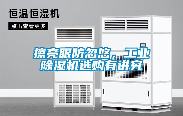 擦亮眼防忽悠，工业除湿机选购有讲究