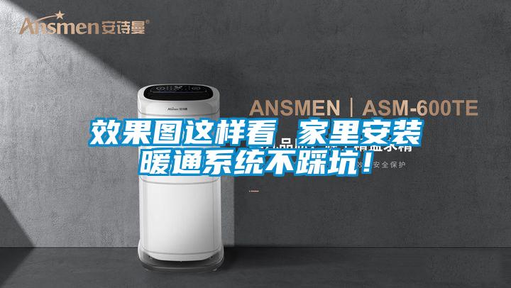 效果图这样看 家里安装暖通系统不踩坑!