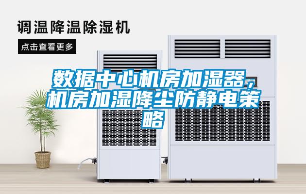 数据中心机房加湿器，机房加湿降尘防静电策略