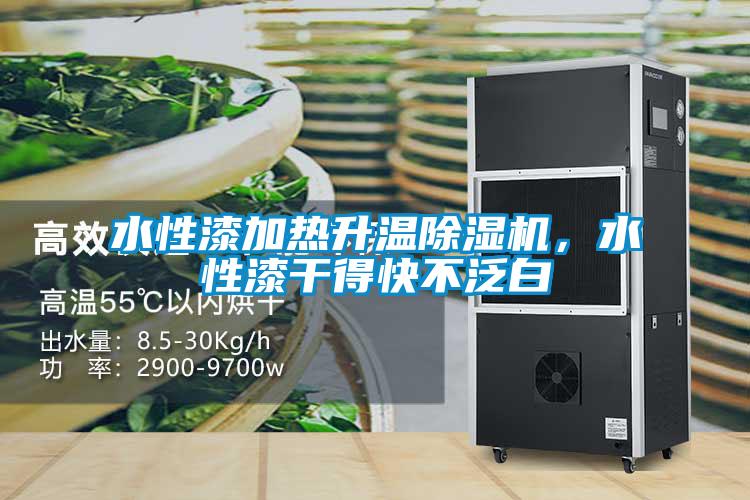 水性漆加热升温除湿机，水性漆干得快不泛白