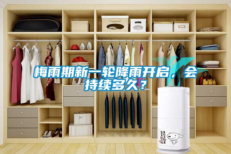 梅雨期新一轮降雨开启，会持续多久？