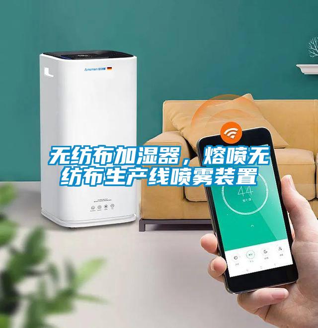 无纺布加湿器，熔喷无纺布生产线喷雾装置