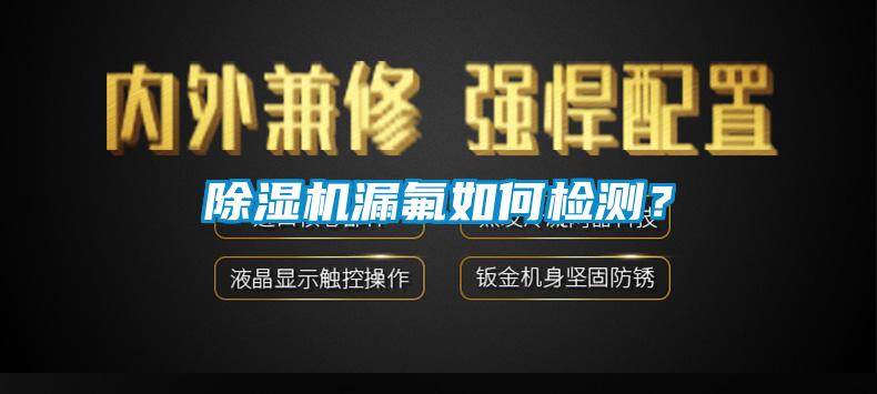 除湿机漏氟如何检测？