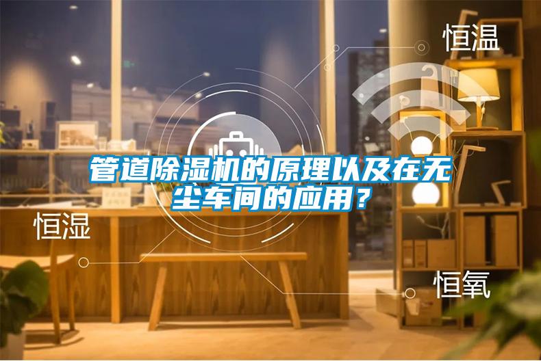 管道除濕機(jī)的原理以及在無(wú)塵車間的應(yīng)用？