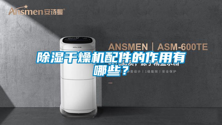 除湿干燥机配件的作用有哪些？