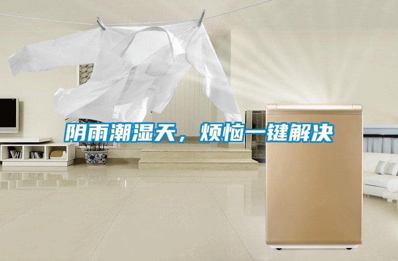阴雨潮湿天，烦恼一键解决