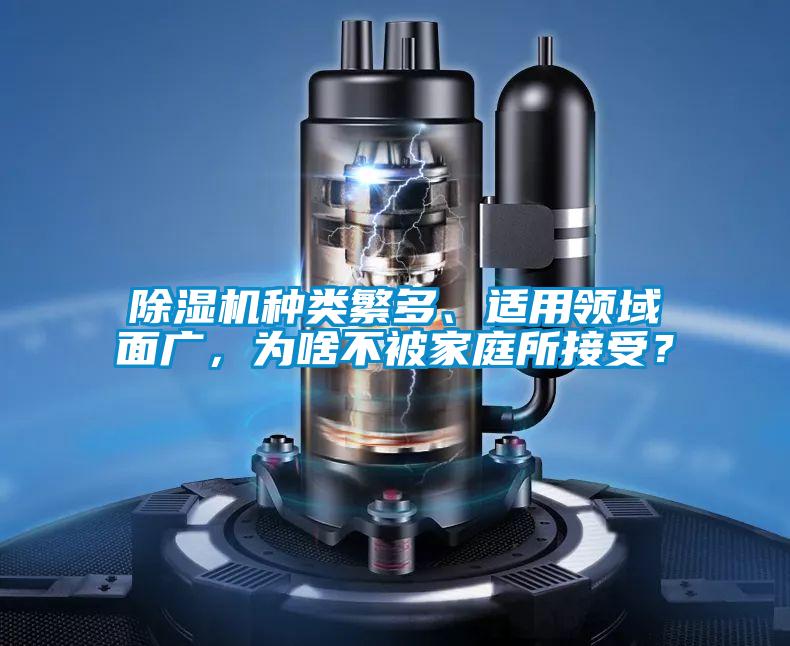 除濕機(jī)種類繁多、適用領(lǐng)域面廣，為啥不被家庭所接受？