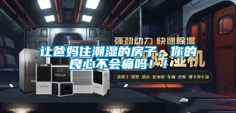 让爸妈住潮湿的房子，你的良心不会痛吗??！