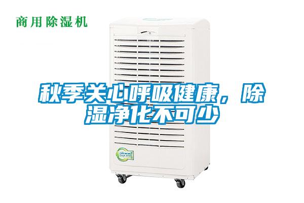 秋季关心呼吸健康，除湿净化不可少