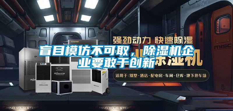 盲目模仿不可取，除湿机企业要敢于创新