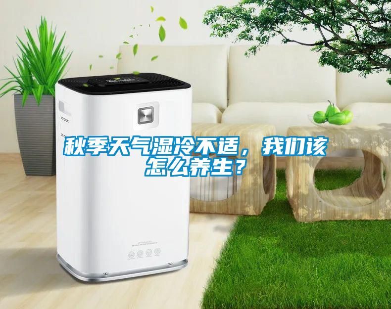 秋季天气湿冷不适，我们该怎么养生？