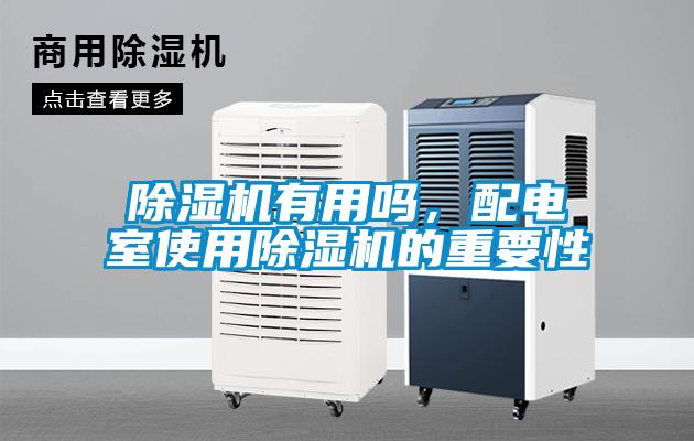 除湿机有用吗，配电室使用除湿机的重要性