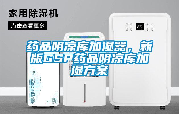药品阴凉库加湿器，新版GSP药品阴凉库加湿方案