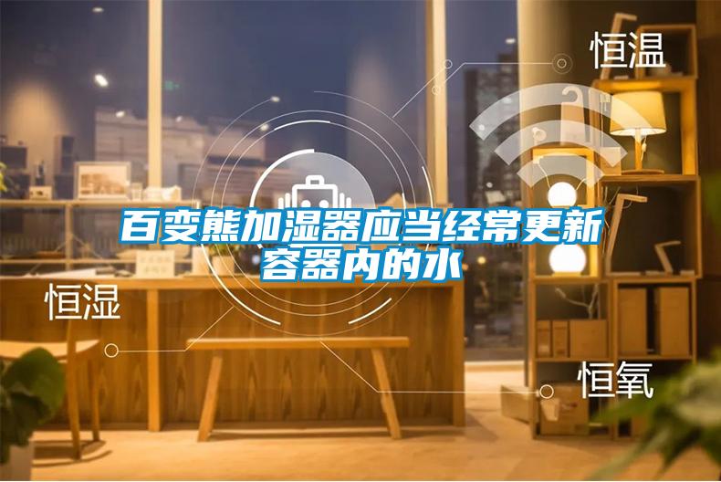 百变熊加湿器应当经常更新容器内的水