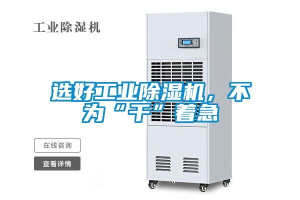 选好工业除湿机，不为“干”着急