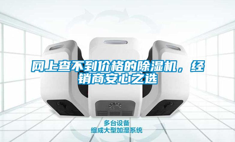 网上查不到价格的除湿机，经销商安心之选