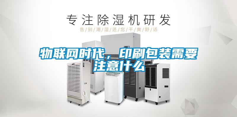 物联网时代，印刷包装需要注意什么