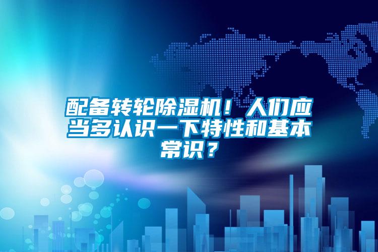 配备转轮除湿机！人们应当多认识一下特性和基本常识？