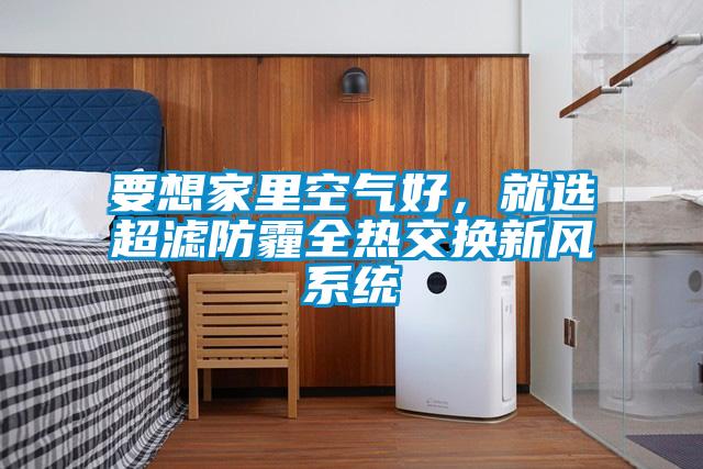 要想家里空气好，就选超滤防霾全热交换新风系统