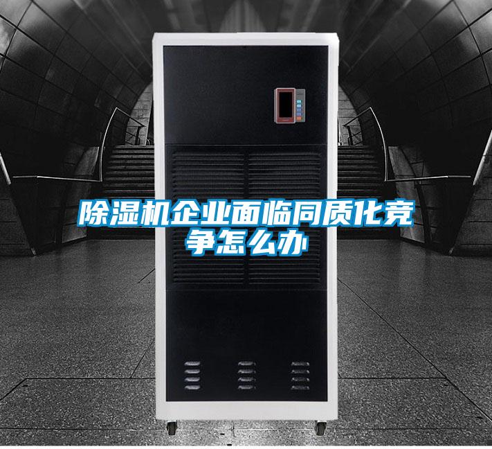除湿机企业面临同质化竞争怎么办