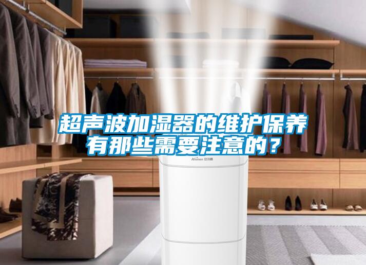 超声波加湿器的维护保养有那些需要注意的？