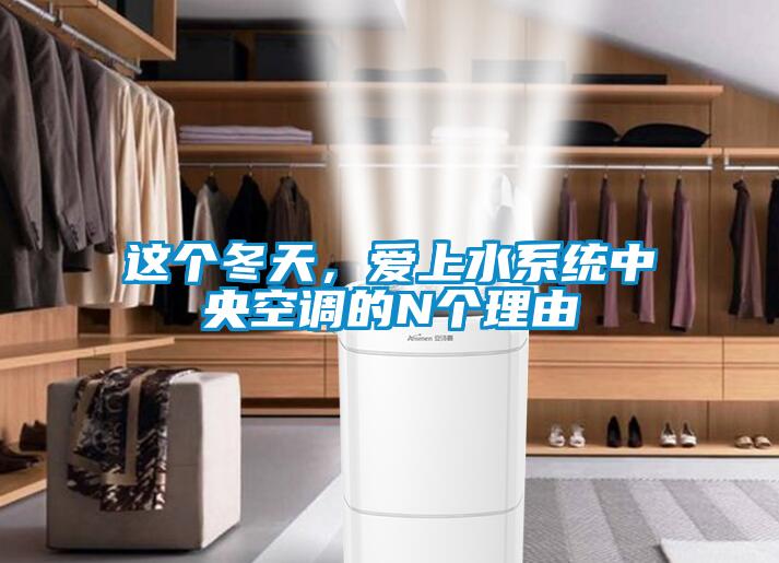 这个冬天，爱上水系统中央空调的N个理由
