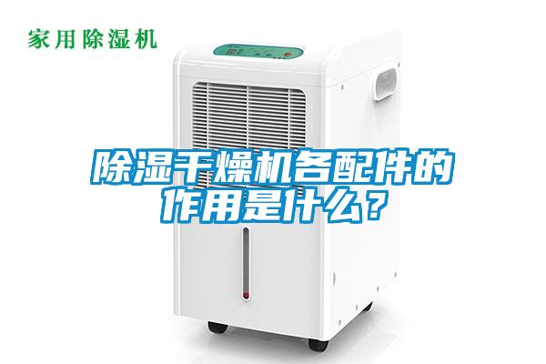 除湿干燥机各配件的作用是什么？