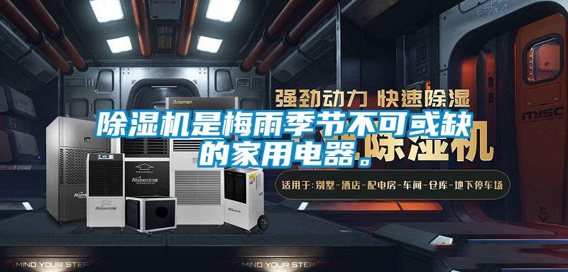 除湿机是梅雨季节不可或缺的家用电器。