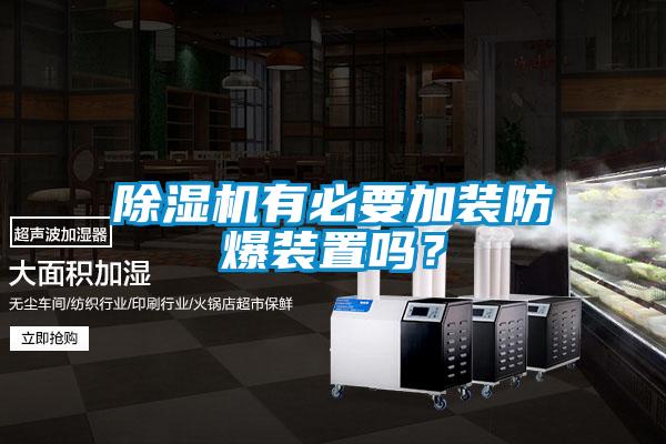 除濕機(jī)有必要加裝防爆裝置嗎？