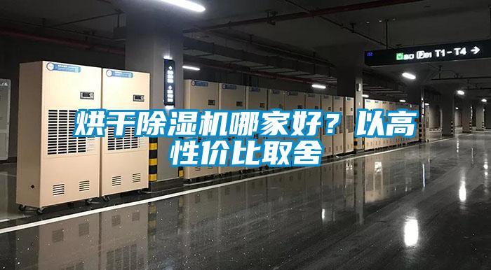 烘干除湿机哪家好？以高性价比取舍