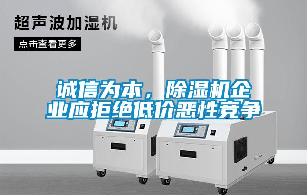诚信为本，除湿机企业应拒绝低价恶性竞争