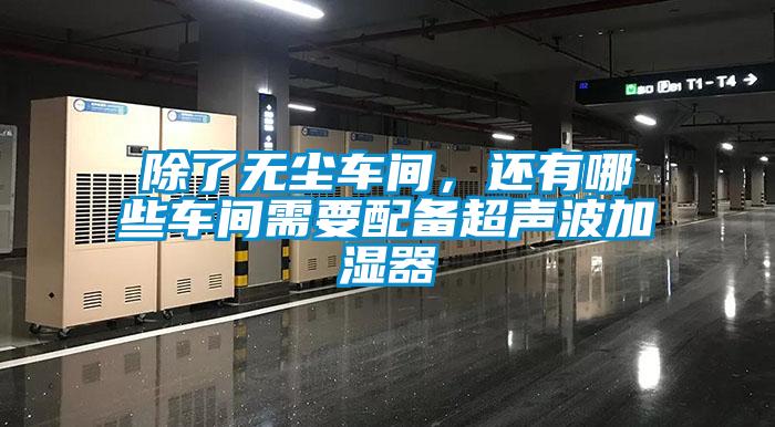 除了无尘车间，还有哪些车间需要配备超声波加湿器